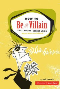"How to Be a Villain: Evil Laughs, Secret Lairs, Master Plans and More" by Neil Zawacki