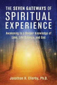 "The Seven Gateways of Spiritual Experience: Awakening to a Deeper Knowledge of Love, Life Balance, and God" by Jonathan H. Ellerby