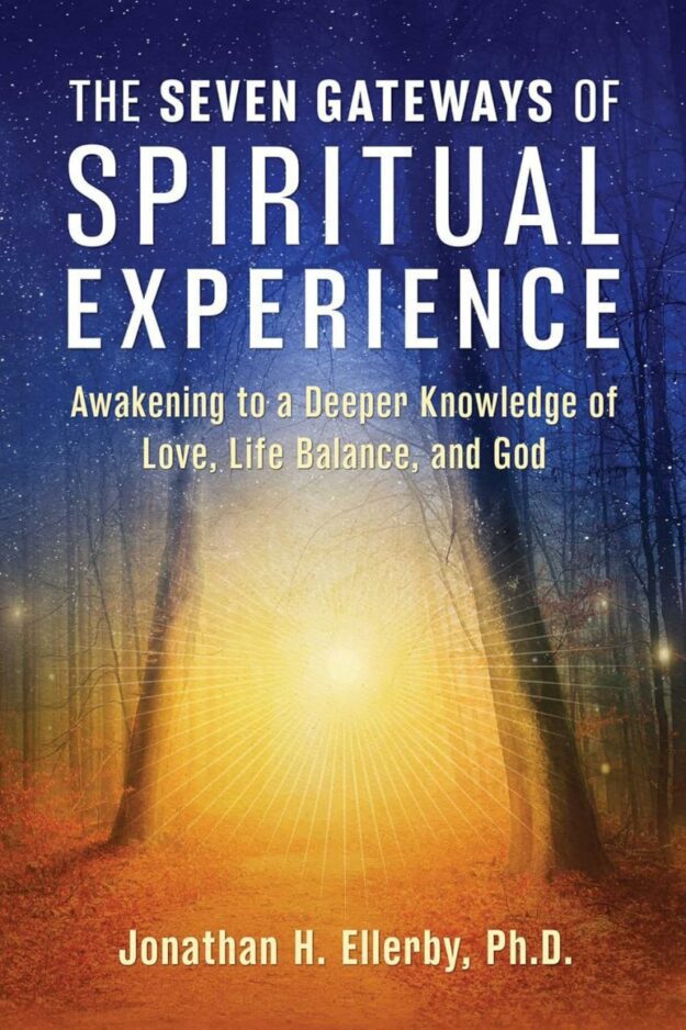 "The Seven Gateways of Spiritual Experience: Awakening to a Deeper Knowledge of Love, Life Balance, and God" by Jonathan H. Ellerby