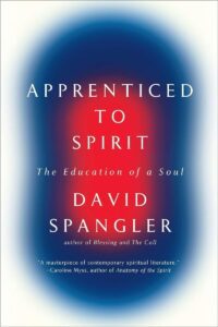 "Apprenticed to Spirit: The Education of a Soul" by David Spangler