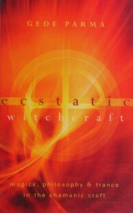 "Ecstatic Witchcraft: Magick, Philosophy & Trance in the Shamanic Craft" by Fio Gede Parma
