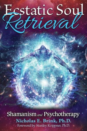 "Ecstatic Soul Retrieval: Shamanism and Psychotherapy" by Nicholas E. Brink "Ecstatic Soul Retrieval: Shamanism and Psychotherapy" by Nicholas E. Brink