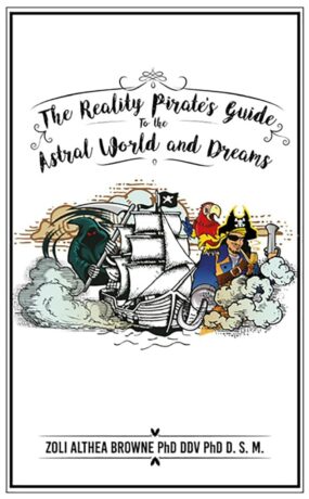 "The Reality Pirate’s Guide to the Astral World and Dreams" by Zoli Althea Browne "The Reality Pirate’s Guide to the Astral World and Dreams" by Zoli Althea Browne
