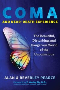 "Coma and Near-Death Experience: The Beautiful, Disturbing, and Dangerous World of the Unconscious" by Alan Pearce and  Beverley Pearce