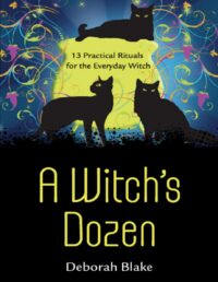 "A Witch's Dozen: 13 Practical Rituals for the Everyday Witch" by Deborah Blake