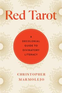 "Red Tarot: A Decolonial Guide to Divinatory Literacy" by Christopher Marmolejo