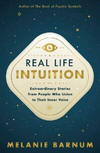 "Real Life Intuition: Extraordinary Stories from People Who Listen to Their Inner Voice" by Melanie Barnum