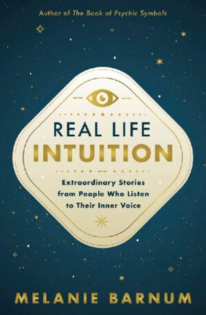 "Real Life Intuition: Extraordinary Stories from People Who Listen to Their Inner Voice" by Melanie Barnum