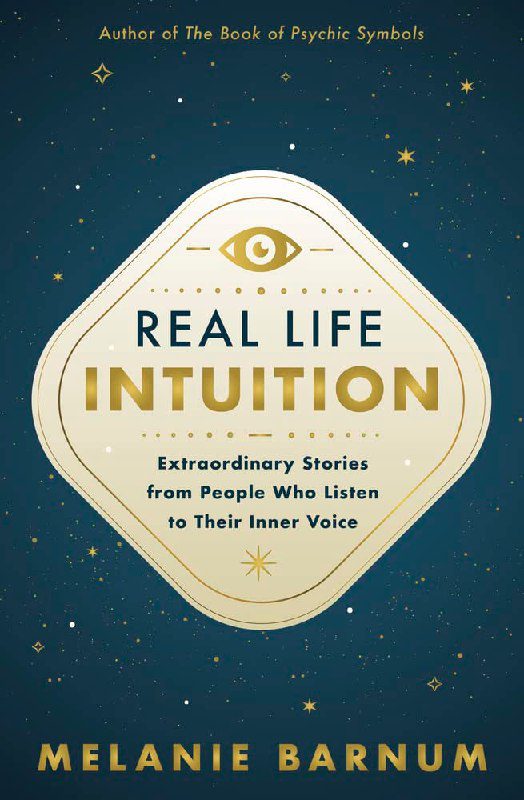 "Real Life Intuition: Extraordinary Stories from People Who Listen to Their Inner Voice" by Melanie Barnum