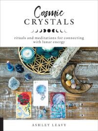 "Cosmic Crystals: Rituals and Meditations for Connecting With Lunar Energy" by Ashley Leavy