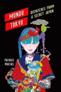 "Mondo Tokyo: Dispatches from a Secret Japan" by Patrick Macias