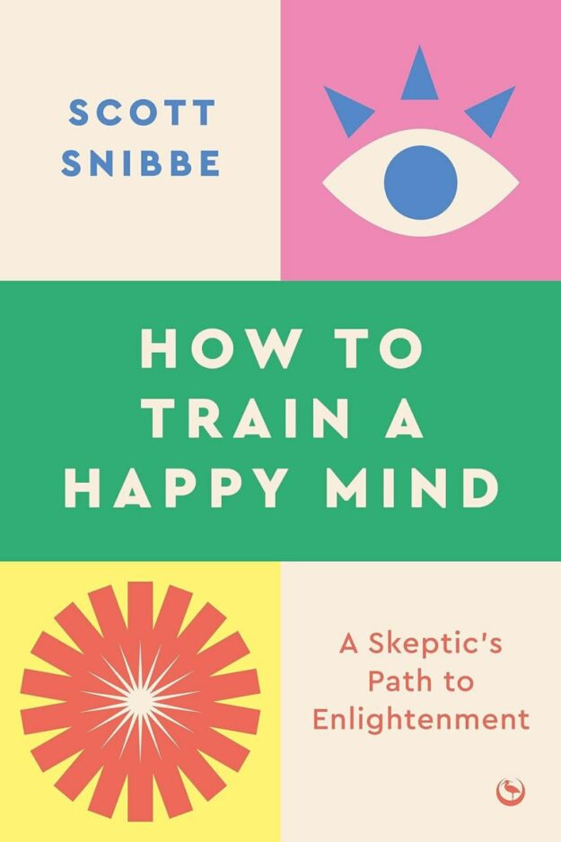 "How to Train a Happy Mind: A Skeptic's Path to Enlightenment" by Scott Snibbe