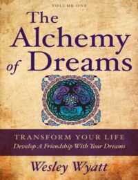 "The Alchemy of Dreams I: Transform Your Life. Develop a Friendship with Your Dreams" by Wesley Wyatt