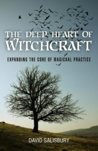 "The Deep Heart of Witchcraft: Expanding the Core of Magickal Practice" by David Salisbury