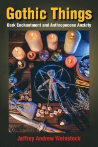 "Gothic Things: Dark Enchantment and Anthropocene Anxiety" by Jeffrey Andrew Weinstock