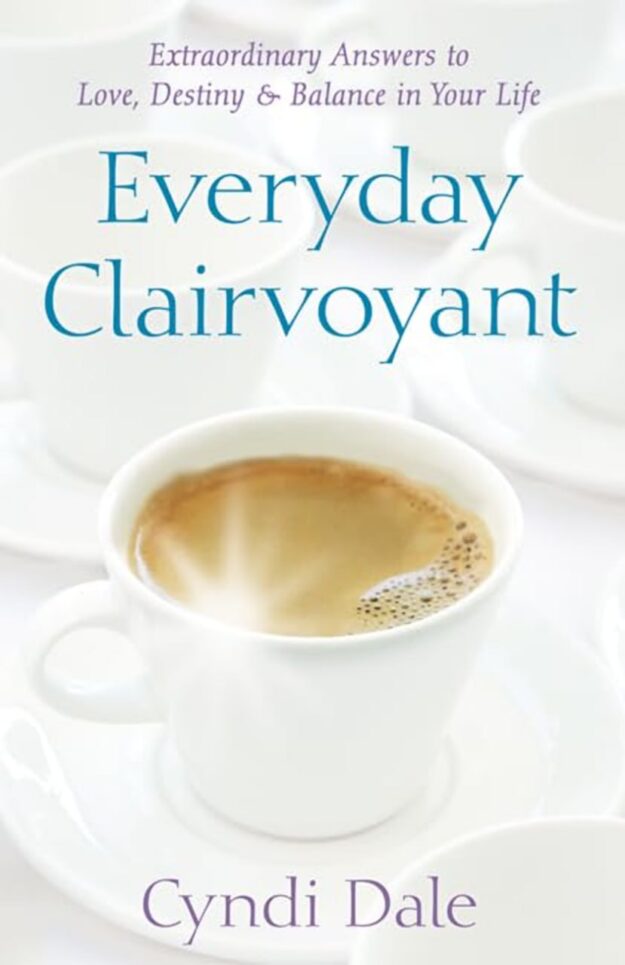 "Everyday Clairvoyant: Extraordinary Answers to Finding Love, Destiny and Balance in Your Life" by Cyndi Dale