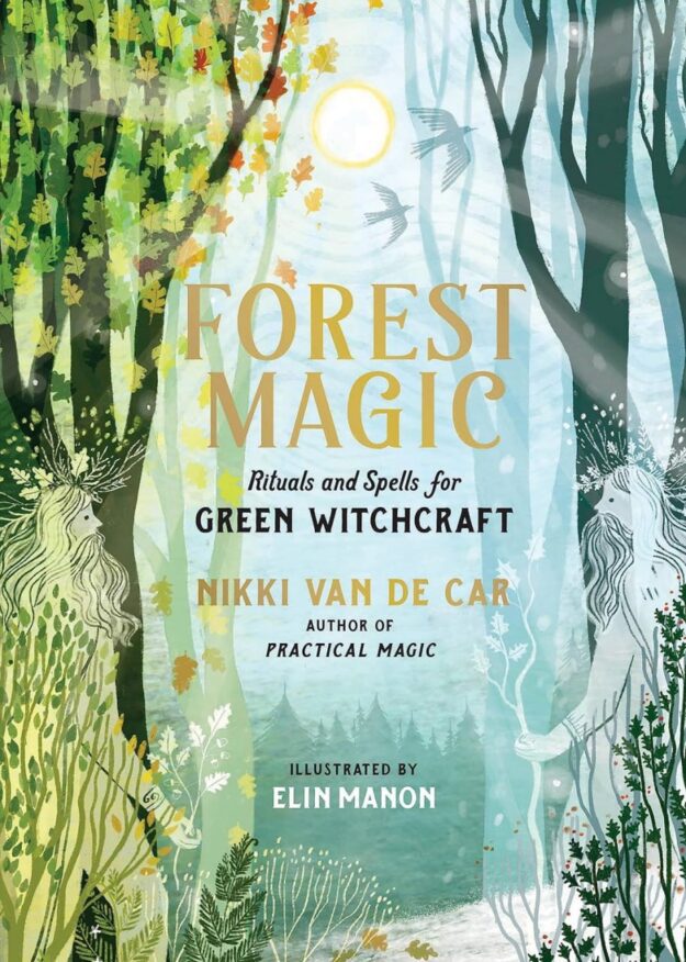 "Forest Magic: Rituals and Spells for Green Witchcraft" by Nikki Van De Car