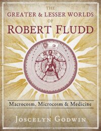 "The Greater and Lesser Worlds of Robert Fludd: Macrocosm, Microcosm, and Medicine" by Joscelyn Godwin (alternate rip)