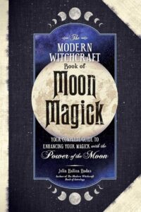 "The Modern Witchcraft Book of Moon Magick: Your Complete Guide to Enhancing Your Magick with the Power of the Moon" by Julia Halina Hadas