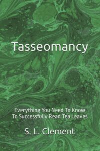 "Tasseomancy: Everything You Need To Know To Successfully Read Tea Leaves" by S.L. Clement