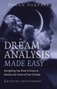 "Dream Analysis Made Easy: Everything You Need to Know to Harness the Power of Your Dreams" by Krystina Sypniewski (Pagan Portals)