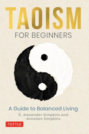 "Taoism for Beginners: A Guide to Balanced Living" by C. Alexander Simpkins and Annellen Simpkins "Taoism for Beginners: A Guide to Balanced Living" by C. Alexander Simpkins and Annellen Simpkins