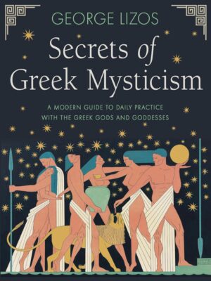 "Secrets of Greek Mysticism: A Modern Guide to Daily Practice with the Greek Gods and Goddesses" by George Lizos "Secrets of Greek Mysticism: A Modern Guide to Daily Practice with the Greek Gods and Goddesses" by George Lizos