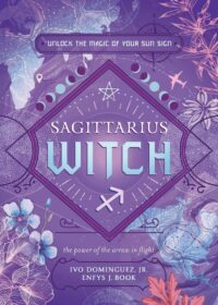 "Sagittarius Witch: Unlock the Magic of Your Sun Sign" by Ivo Dominguez, Jr. and Enfys J. Book