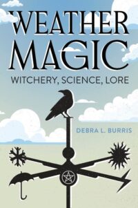 "Weather Magic: Witchery, Science, Lore" by Debra L. Burris