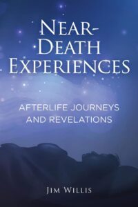 "Near-Death Experiences: Afterlife Journeys and Revelations" by Jim Willis