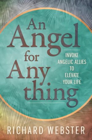 "An Angel for Anything: Invoke Angelic Allies to Elevate Your Life" by Richard Webster