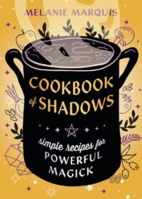 "Cookbook of Shadows: Simple Recipes for Powerful Magick" by Melanie Marquis