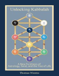 "Unlocking Kabbalah: A New Synthesis of Astrology, Tarot, and the Tree of Life" by Thomas Weems