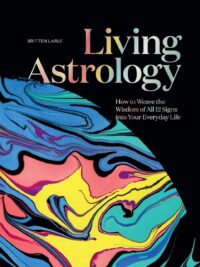 "Living Astrology: How to Weave the Wisdom of all 12 Signs into Your Everyday Life" by Britten LaRue