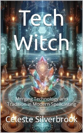 "Tech Witch: Merging Technology and Tradition in Modern Spellcasting" by Celeste Silverbrook