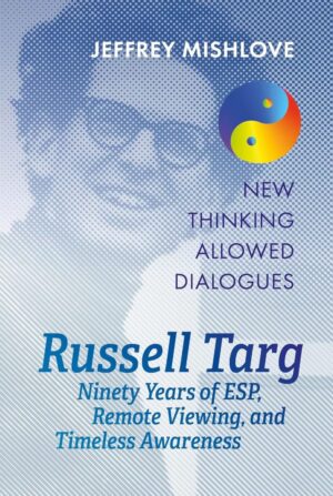 "Russell Targ: Ninety Years of Remote Viewing, ESP, and Timeless Awareness" by Jeffrey Mishlove