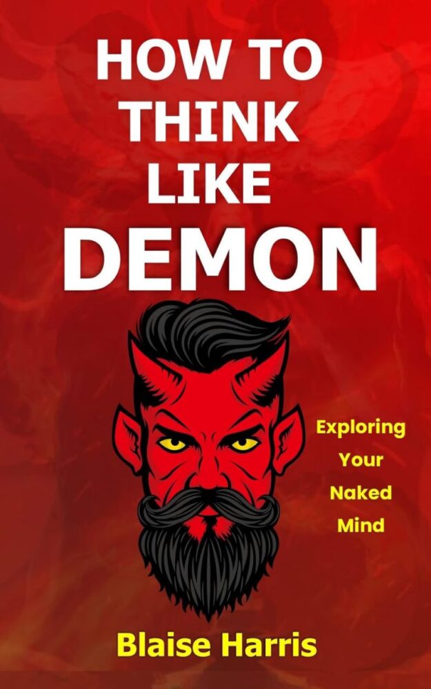 "How To Think Like Demon: Exploring Your Naked Mind" by Blaise Harris