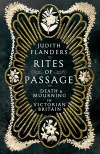 "Rites of Passage: Death and Mourning in Victorian Britain" by Judith Flanders