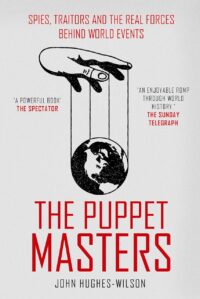 "The Puppet Masters: Spies, Traitors and the Real Forces Behind World Events" by John Hughes-Wilson (revised and updated)