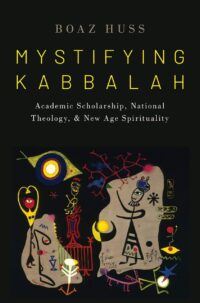 "Mystifying Kabbalah: Academic Scholarship, National Theology, and New Age Spirituality" by Boaz Huss (alternate rip)
