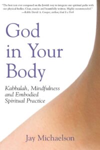 "God in Your Body: Kabbalah, Mindfulness and Embodied Spiritual Practice" by Jay Michaelson