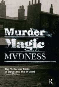 "Murder, Magic, Madness: The Victorian Trials of Dove and the Wizard" by Owen Davies
