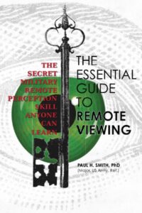 "The Essential Guide to Remote Viewing: The Secret Military Remote Perception Skill Anyone Can Learn" by Paul H. Smith
