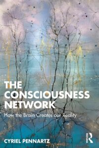 "The Consciousness Network: How the Brain Creates our Reality" by Cyriel Pennartz
