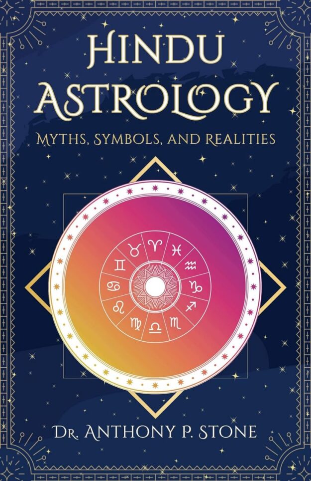 "Hindu Astrology: Myths, symbols, and Realities" by Anthony P. Stone (2024 edition)
