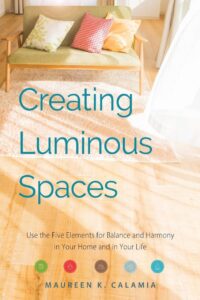 "Creating Luminous Spaces: Use the Five Elements for Balance and Harmony in Your Home and in Your Life" by Maureen K. Calamia