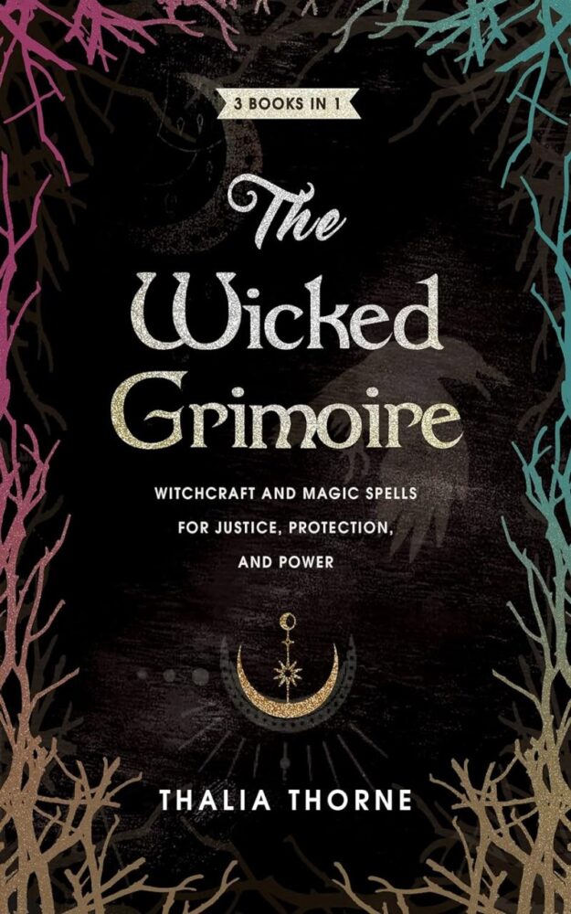 "The Wicked Grimoire: Witchcraft and Magic Spells for Justice, Protection, and Power" by Thalia Thorne