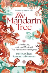 "The Mandarin Tree: Manifest Joy, Luck, and Magic with Two Asian American Mystics" by Pamela Chen and Samantha Blossom