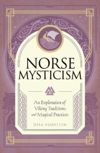 "Norse Mysticism: An Exploration of Viking Traditions and Magical Practices" by Disa Forvitin