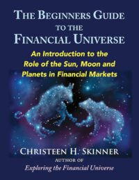 "The Beginners Guide to the Financial Universe: An Introduction to the Role of the Sun, Moon, and Planets in Financial Markets" by Christeen H. Skinner